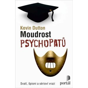 Moudrost psychopatů - Svatí, špioni a sérioví vrazi - Kevin Dutton