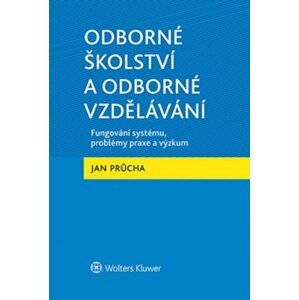 Odborné školství a odborné vzdělávání - Fungování systému, problémy praxe a výzkum - Jan Průcha