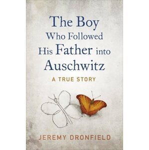 The Boy Who Followed His Father into Auschwitz - Jeremy Dronfield