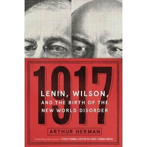 1917 : Lenin, Wilson, and the Birth of the New World Disorder - Arthur Herman