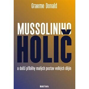 Mussoliniho holič a další příběhy malých postav velkých dějin - Graeme Donald