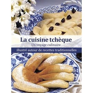 La cuisine tcheque - Un voyage culinaire illustré autour de recettes traditionnelles - Harald Salfellner