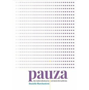 Pauza - Jak si vybrat oddechový čas, než vám ho nařídí život sám - Danielle Marchantová