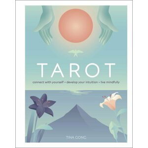 Tarot: Connect With Yourself, Develop Your Intuition, Live Mindfully - Tina Gong