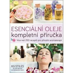 ANAG Esenciální oleje: kompletní příručka – Více než 250 receptů pro přírodní aromaterapii - K. G. Stiles