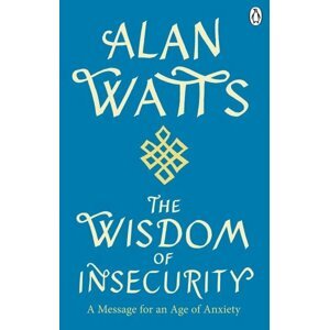 Wisdom Of Insecurity: A Message for an Age of Anxiety - Alan Watts