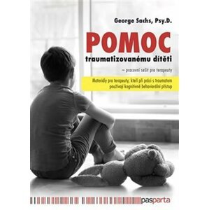 Pomoc traumatizovanému dítěti - Materiály pro terapeuty, kteří při práci s traumatem používají kognitivně behaviorální přístup - George Sachs