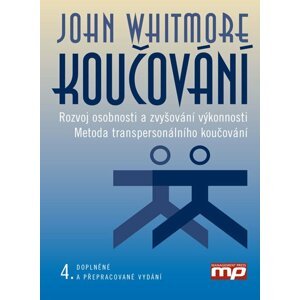 Koučování - Rozvoj osobnosti a zvyšování výkonnosti. Metoda transpersonálního koučování - John Whitmore