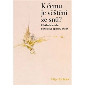 K čemu je věštění ze snů? - Překlad a výklad Synesiova spisu O snech - Filip Horáček