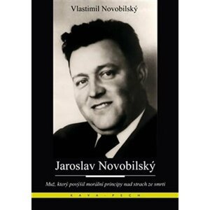 Jaroslav Novobilský - Muž, který povýšil morální principy nad strach ze smrti - Vlastimil Novobilský