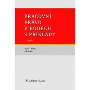 Pracovní právo v bodech s příklady, 5.  vydání - Petr Hůrka