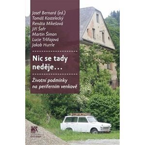 Nic se tady neděje… - Životní podmínky na periferním venkově - Josef Bernard