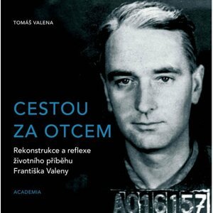 Cestou za otcem - Rekonstrukce a reflexe životního příběhu Františka Valeny - Tomáš Valena