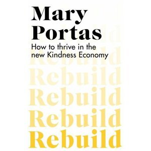 Rebuild: How to thrive in the new Kindness Economy - Mary Portas