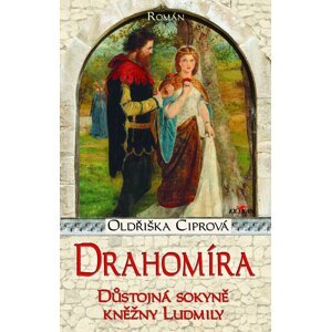 Drahomíra - Důstojná sokyně kněžny Ludmily - Oldřiška Ciprová