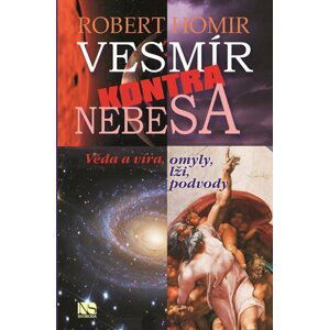 Vesmír kontra nebesa - Věda a víra, omyly, lži, podvody - Robert Homir