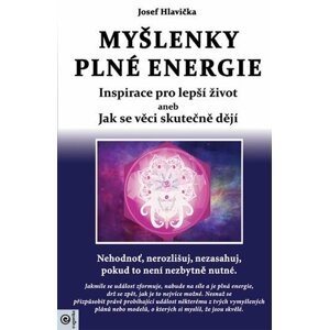 Myšlenky plné energie - Inspirace pro lepší život aneb Jak se věci skutečně dějí - Josef Hlavička