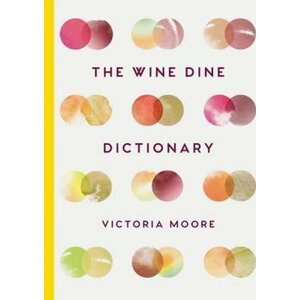The Wine Dine Dictionary : Good Food and Good Wine: An A-Z of Suggestions for Happy Eating and Drinking - Victoria Moore