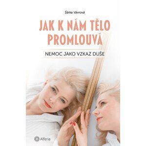 Jak k nám tělo promlouvá - Nemoc jako vzkaz duše - Šárka Vávrová