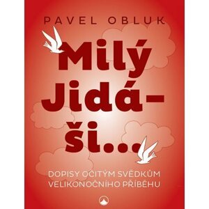 Milý Jidáši - Dopisy očitým svědkům velikonočního příběhu - Pavel Obluk