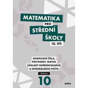 Matematika pro střední školy 10.díl - Učebnice / Komplexní čísla, polynomy, matice, základy diferenciálního a integrálního počtu - Václav Zemek