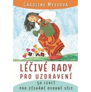 Léčivé rady pro uzdravení - 50 lekcí pro získání osobní síly - Caroline Myssová