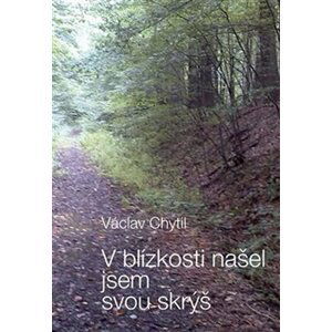 V blízkosti našel jsem svou skrýš - Václav Chytil