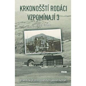 Krkonošští rodáci vzpomínají 3 - Dramatické příběhy z válečných i poválečných let - Libor Dušek