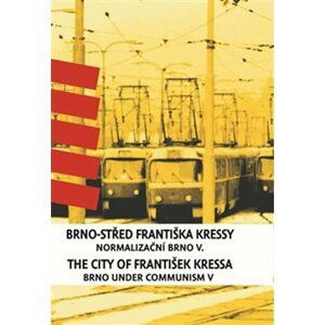 Brno-střed Františka Kressy - Normalizační Brno V. - František Kressa