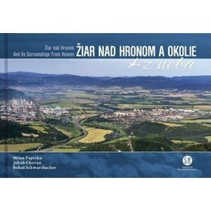 Žiar nad Hronom a okolie z neba - Milan Paprčka; Jakub Chovan; Bohuš Schwarzbacher