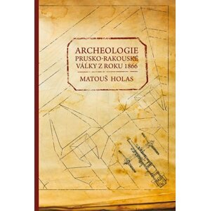 Archeologie prusko-rakouské války z roku 1866 - Matouš Holas