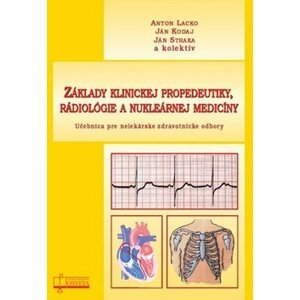 Základy klinickej propedeutiky, rádiológie a nukleárnej medicíny - Anton Lacko; Ján Kodaj; Ján Straka