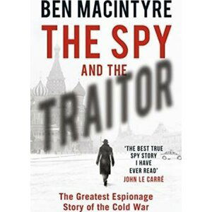 The Spy and the Traitor : The Greatest Espionage Story of the Cold War - Ben Macintyre