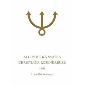 Alchymická svatba Christiana Rosenkreuze I.díl - Rijckenborgh Jan van
