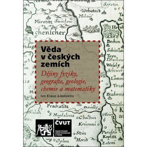 Věda v českých zemích / Dějiny fyziky, geografie, geologie, chemie a matematiky - Ivo Kraus