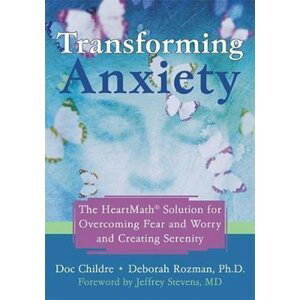 Transforming Anxiety : The HeartMath Solution for Overcoming Fear and Worry and Creating Serenity - Deborah Rozman
