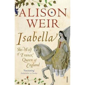 Isabella : She-Wolf of France, Queen of England - Alison Weir