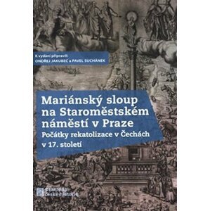 Mariánský sloup na Staroměstském náměstí v Praze - Počátky rekatolizace v Čechách v 17. století - Ondřej Jakubec