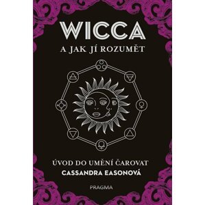 WICCA a jak jí rozumět - Úvod do umění čarovat - Cassandra Eason