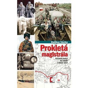 Prokletá magistrála: Čechoslováci na Sibiři v roce 1919 - Dalibor Vácha