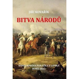 Bitva národů - Napoleonova porážka u Lipska roku 1813 - Jiří Kovařík