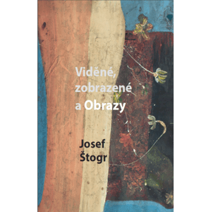 Viděné, zobrazené a Obrazy - Josef Štogr