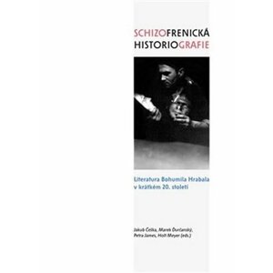 Schizofrenická historiografie - Literatura Bohumila Hrabala v krátkém 20. století - Jakub Češka