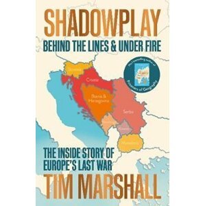 Shadowplay: Behind the Lines and Under Fire : The Inside Story of Europe´s Last War - Tim Marshall