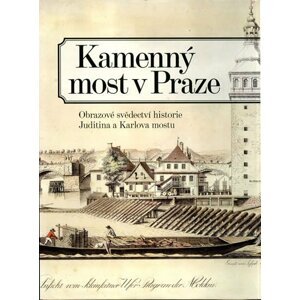 Kamenný most v Praze - Obrazové svědectví historie Juditina a Karlova mostu - Zdeněk Dragoun