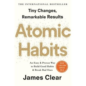 Atomic Habits : An Easy and Proven Way to Build Good Habits and Break Bad Ones - James Clear