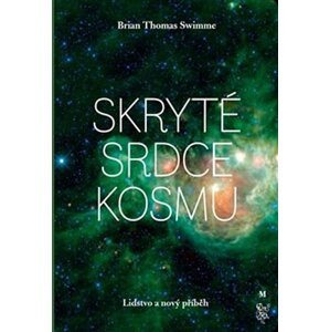 Skryté srdce kosmu - Lidstvo a nový příběh - Brian Thomas Swimme