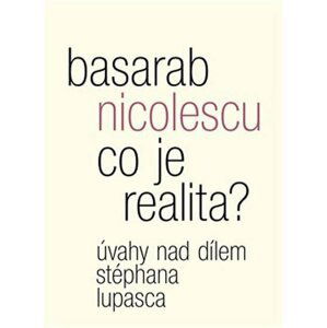 Co je realita? - Úvahy nad dílem Stéphana Lupasca - Basarab Nicolescu