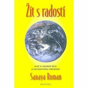 Žít s radostí - Klíče k osobní síle a duchovní transformaci - Sanaya Roman