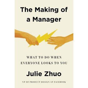 The Making of a Manager : What to Do When Everyone Looks to You - Julie Zhuo